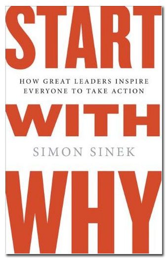 Start with Why: How Great Leaders Inspire Everyone to Take Action